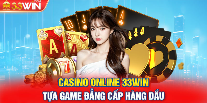 Casino Online 33Win - Tựa game đẳng cấp hàng đầu