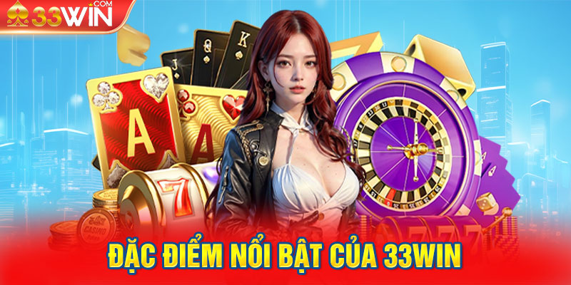 Đặc Điểm Nổi Bật Của 33WIN