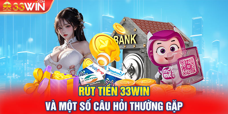 Rút tiền 33win và một số câu hỏi thường gặp