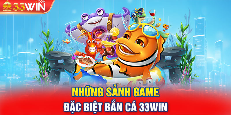 Những sảnh game đặc biệt bắn cá 33WIN 