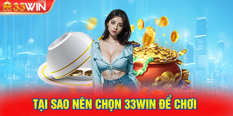 Tại sao nên chọn 33win để chơi 